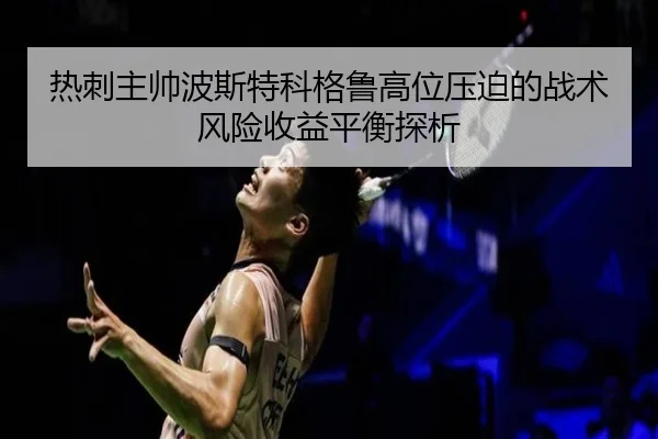 热刺主帅波斯特科格鲁高位压迫的战术风险收益平衡探析